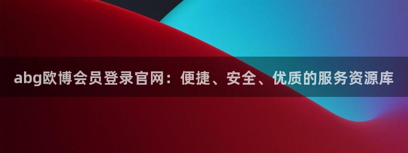 辉达娱乐软件：abg欧博会员登录官网：便捷、安全、优质的服务资源库