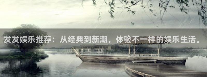 南宫辉达娱乐官网下载链接：发发娱乐推荐：从经典到新潮，体验不一样的娱乐生活。
